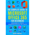 The Complete Guide to Microsoft Office 365 for Beginners: Enhance Your Productivity in 2023 - Paperback